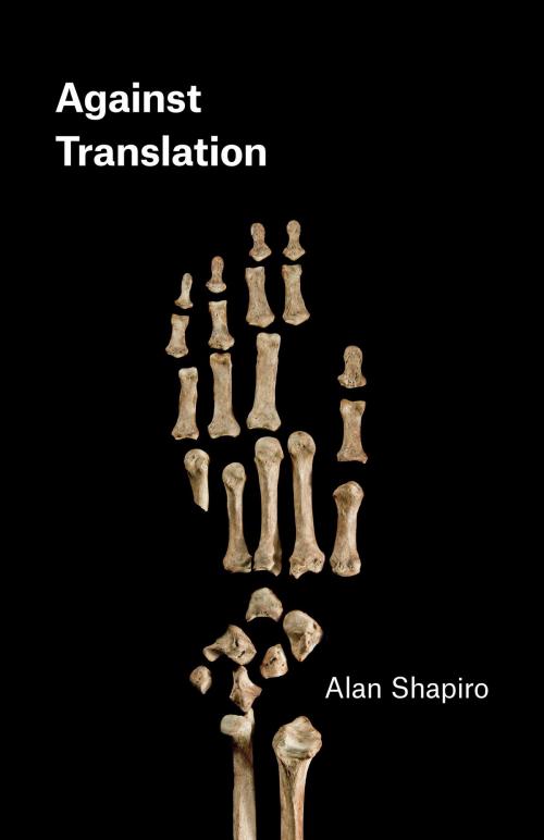 Cover of the book Against Translation by Alan Shapiro, University of Chicago Press