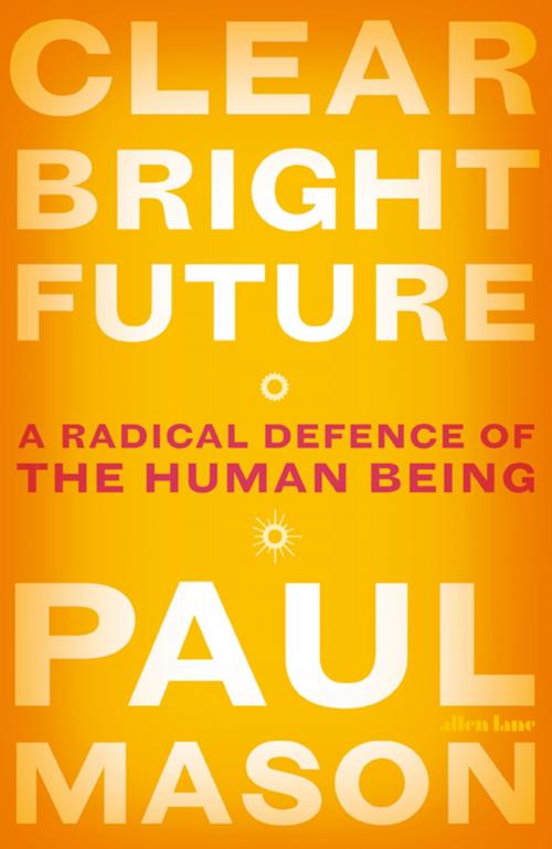 Cover of the book Clear Bright Future by Paul Mason, Penguin Books Ltd