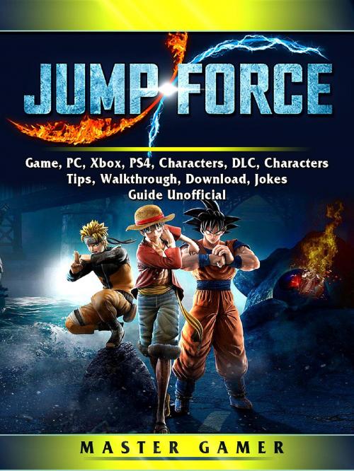 Cover of the book Jump Force Game, PC, Xbox, PS4, Characters, DLC, Characters, Tips, Walkthrough, Download, Jokes, Guide Unofficial by Master Gamer, GAMER GUIDES LLC