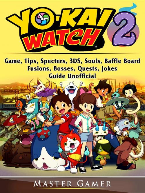 Cover of the book Yokai Watch 2 Game, Tips, Specters, 3DS, Souls, Baffle Board, Fusions, Bosses, Quests, Jokes, Guide Unofficial by Master Gamer, GAMER GUIDES LLC