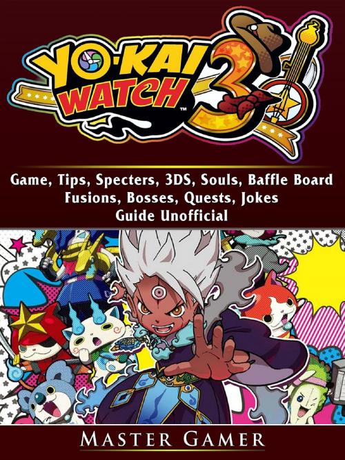 Cover of the book Yokai Watch 3 Game, 3DS, Blasters, Choices, Bosses, Tips, Download, Beat the Game, Jokes, Guide Unofficial by Master Gamer, GAMER GUIDES LLC