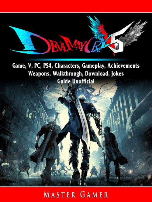 Cover of the book Devil May Cry 5 Game, V, PC, PS4, Characters, Gameplay, Achievements, Weapons, Walkthrough, Download, Jokes, Guide Unofficial by Master Gamer, HIDDENSTUFF ENTERTAINMENT