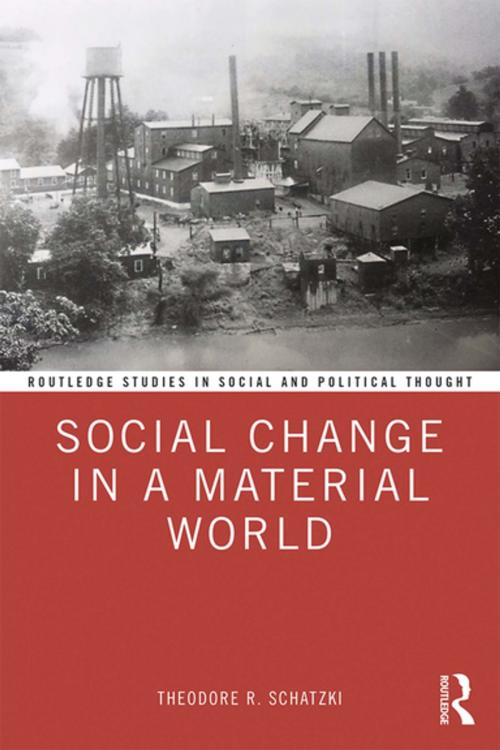 Cover of the book Social Change in a Material World by Theodore R. Schatzki, Taylor and Francis