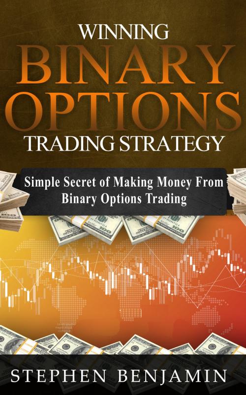 Cover of the book Winning Binary Options Trading Strategy: Simple Secret of Making Money From Binary Options Trading by Stephen Benjamin, Stephen Benjamin