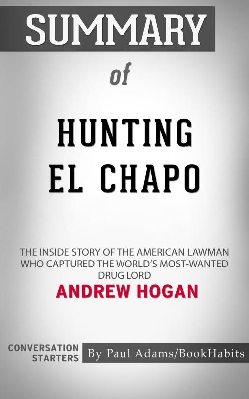 Cover of the book Summary of Hunting El Chapo: The Inside Story of the American Lawman Who Captured the World's Most-Wanted Drug Lord by Andrew Hogan | Conversation Starters by Paul Adams, Cb