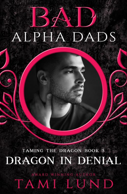 Cover of the book Dragon in Denial: A Bad Alpha Dads Romance by Tami Lund, Tami Lund
