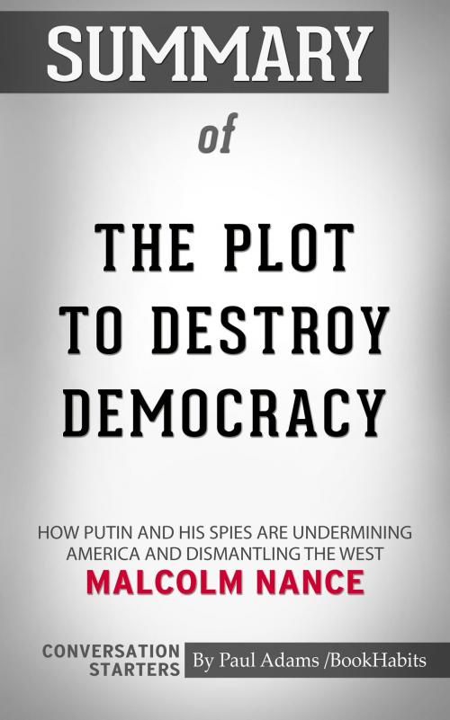 Cover of the book Summary of The Plot to Destroy Democracy: How Putin and His Spies Are Undermining America and Dismantling the West by Malcolm W. Nance | Conversation Starters by Paul Adams, Cb