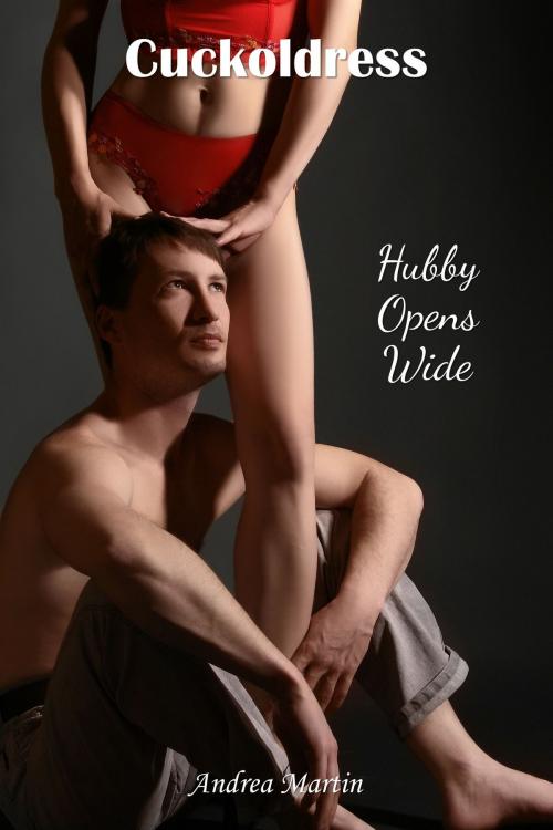 Cover of the book Cuckoldress: Hubby Opens Wide by Andrea Martin, Andrea Martin