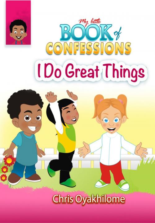Cover of the book My Little Book of Confessions: I Can Do Great Things by Chris Oyakhilome, LoveWorld Publishing