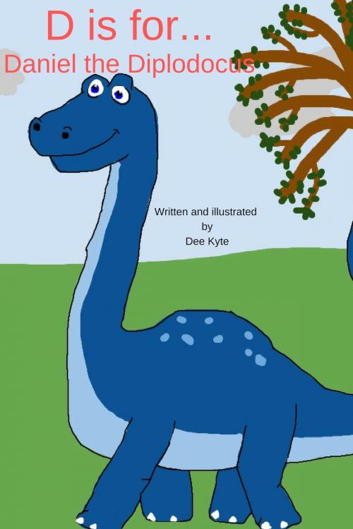 Cover of the book D is for... Daniel the Diplodocus by Dee Kyte, Dee Kyte