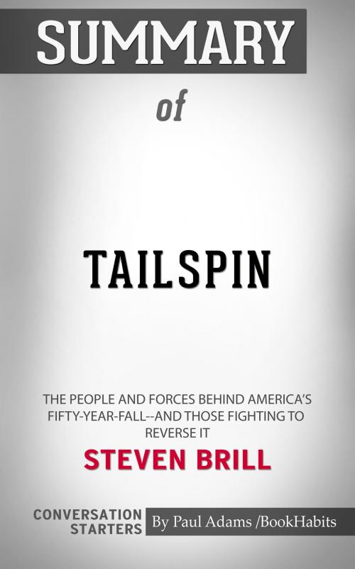 Cover of the book Summary of Tailspin: The People and Forces Behind America's Fifty-Year Fall--and Those Fighting to Reverse It by Steven Brill | Conversation Starters by Paul Adams, Cb
