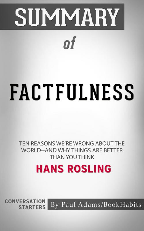 Cover of the book Summary of Factfulness: Ten Reasons We're Wrong About the World--and Why Things Are Better Than You Think by Hans Rosling | Conversation Starters by Paul Adams, Cb