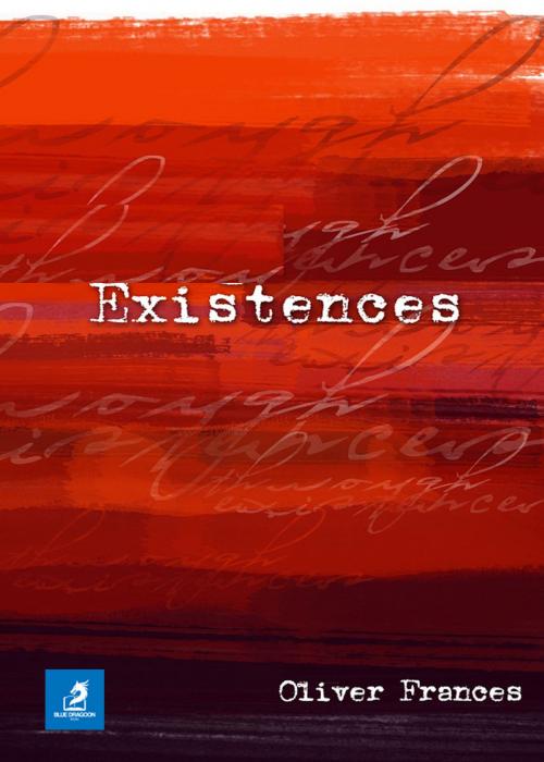 Cover of the book Existences by Oliver Frances, Blue dragoon Books