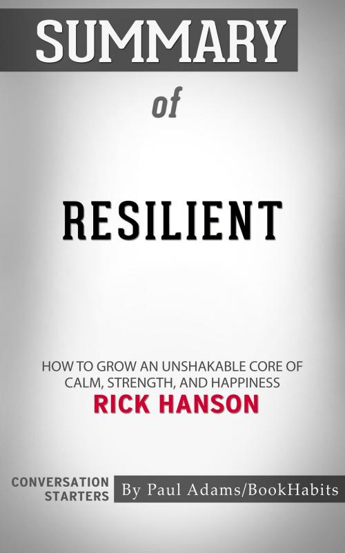 Cover of the book Summary of Resilient: How to Grow an Unshakable Core of Calm, Strength, and Happiness by Rick Hanson | Conversation Starters by Paul Adams, Cb