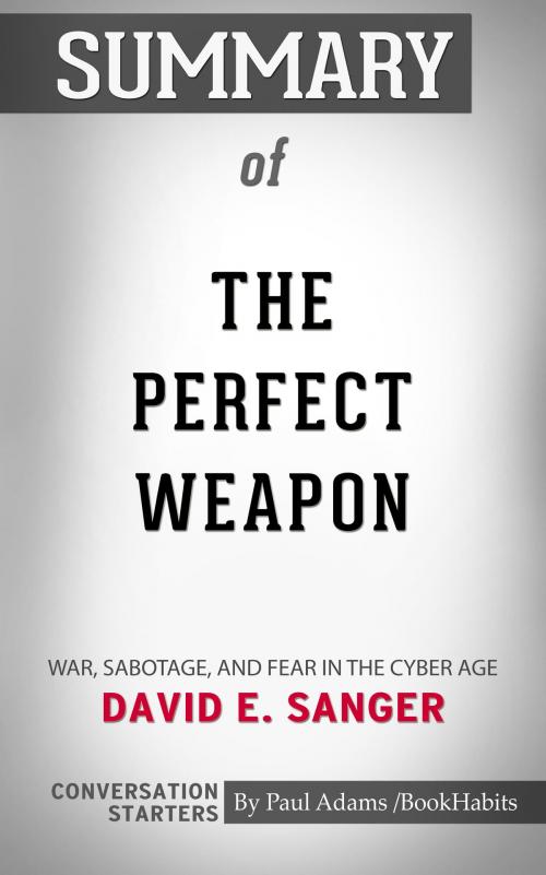 Cover of the book Summary of The Perfect Weapon: War, Sabotage, and Fear in the Cyber Age by David E. Sanger | Conversation Starters by Paul Adams, Cb