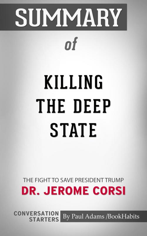 Cover of the book Summary of Killing the Deep State: The Fight to Save President Trump by Jerome R. Corsi | Conversation Starters by Paul Adams, Cb