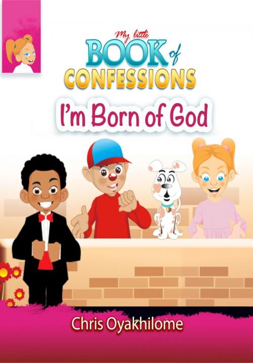 Cover of the book My Little Book of Confessions: I'm Born of God by Chris Oyakhilome, LoveWorld Publishing