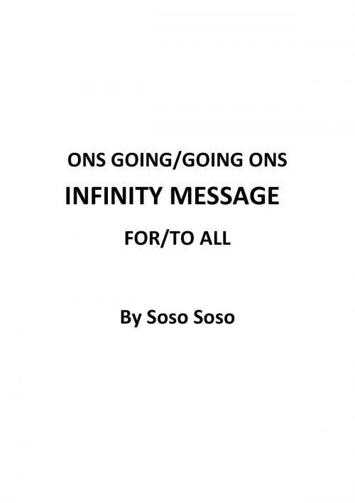 Cover of the book Ons Going/Going Ons Infinity Message For/To All by Soso Soso, Soso Soso