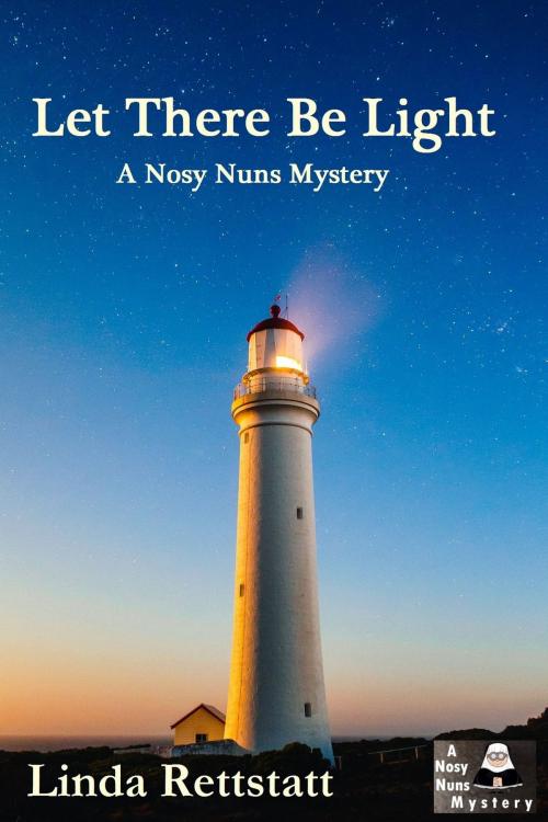 Cover of the book Let There Be Light: A Nosy Nuns Mystery (Book 4) by Linda Rettstatt, Linda Rettstatt