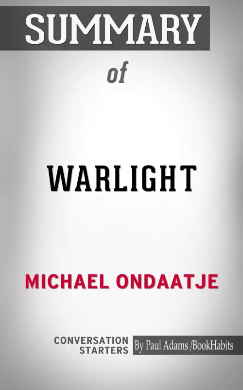 Cover of the book Summary of Warlight: A Novel by Michael Ondaatje | Conversation Starters by Paul Adams, Cb