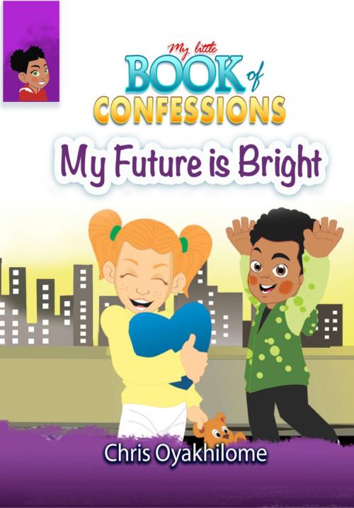 Cover of the book My Little Book of Confessions: My Future Is Bright by Chris Oyakhilome, LoveWorld Publishing