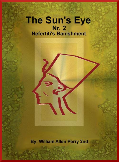 Cover of the book The Sun's Eye Nr. 2: Nefertiti's Banishment by William Allen Perry 2nd, William Allen Perry 2nd