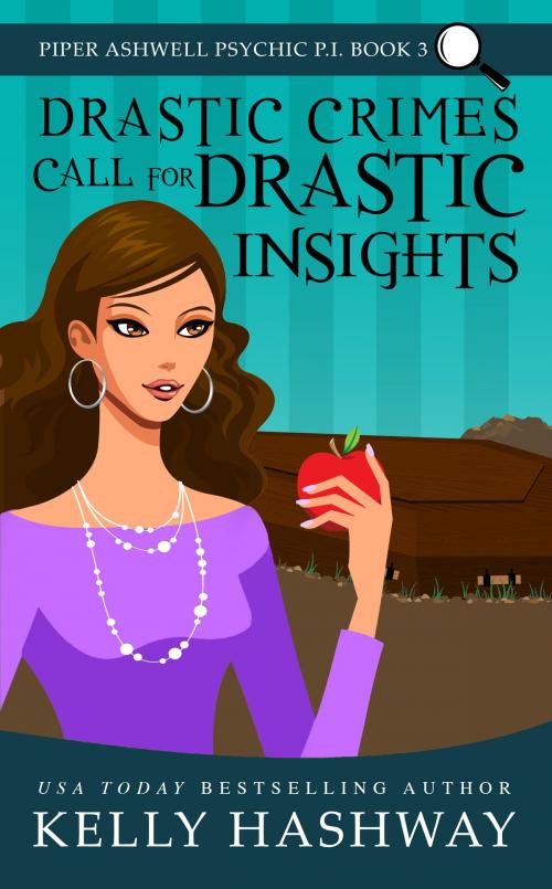Cover of the book Drastic Crimes Call for Drastic Insights (Piper Ashwell Psychic P.I. Book 3) by Kelly Hashway, Kelly Hashway
