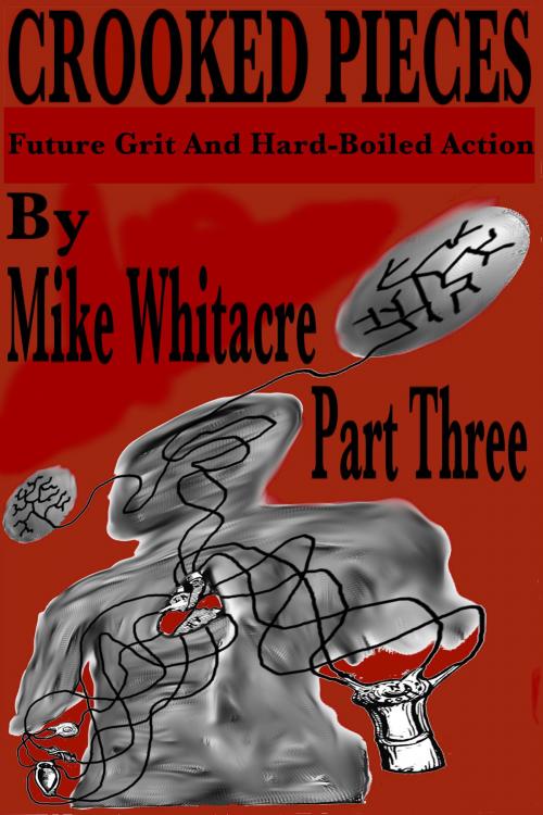 Cover of the book Crooked Pieces: Future Grit And Hard-Boiled Action - Part Three by Mike Whitacre, Mike Whitacre