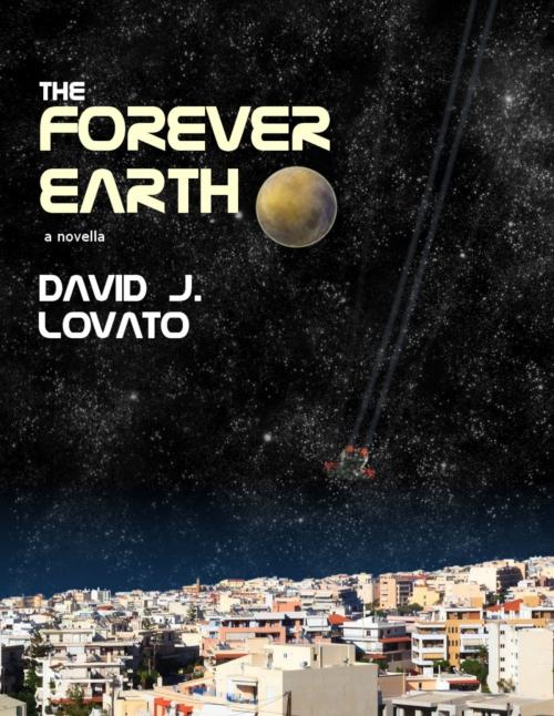 Cover of the book The Forever Earth by David J. Lovato, David J. Lovato