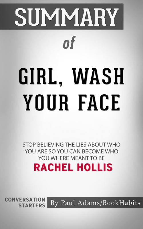 Cover of the book Summary of Girl, Wash Your Face: Stop Believing the Lies About Who You Are so You Can Become Who You Were Meant to Be by Rachel Hollis | Conversation Starters by Paul Adams, Cb