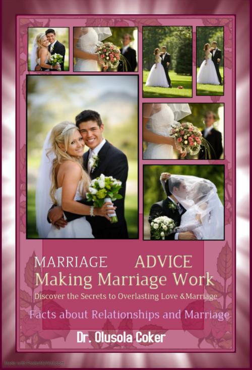 Cover of the book Marriage Advice: Making Marriage WorkDiscover the Secrets to Everlasting Love and Marriage: Facts about Relationship and Marriage by Olusola Coker, Olusola Coker