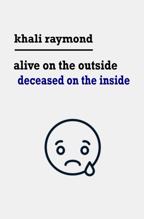 Cover of the book Alive On the Outside, Deceased On the Inside by Khali Raymond, Khali Raymond