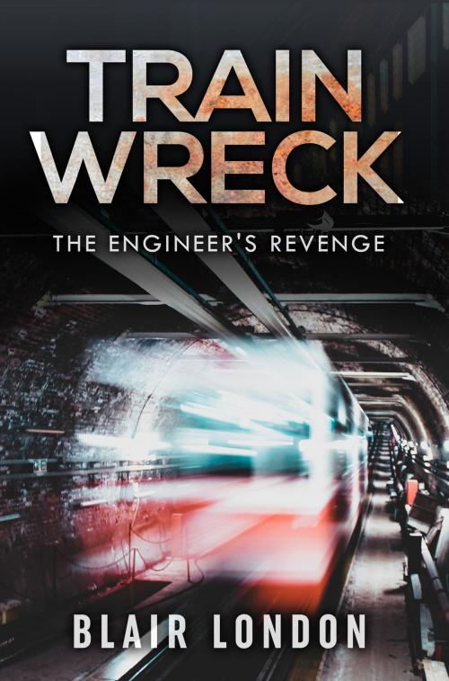 Cover of the book Train Wreck: The Engineer's Revenge by Blair London, Justice Gray