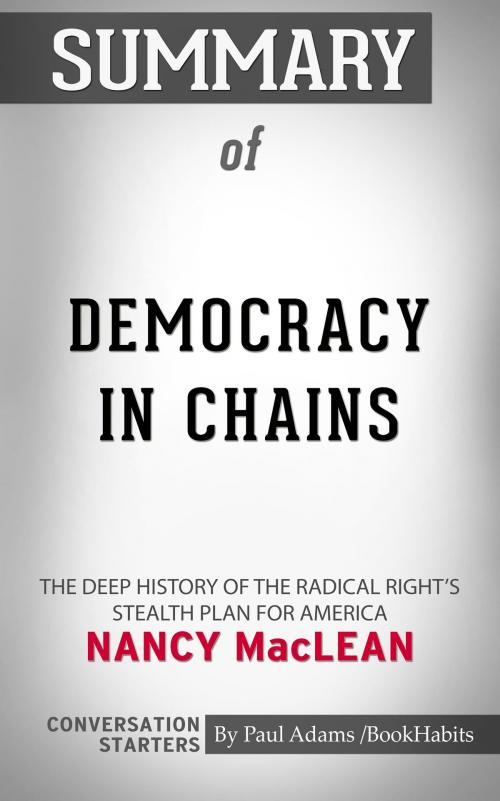 Cover of the book Summary of Democracy in Chains: The Deep History of the Radical Right's Stealth Plan for America by Nancy MacLean | Conversation Starters by Paul Adams, Cb