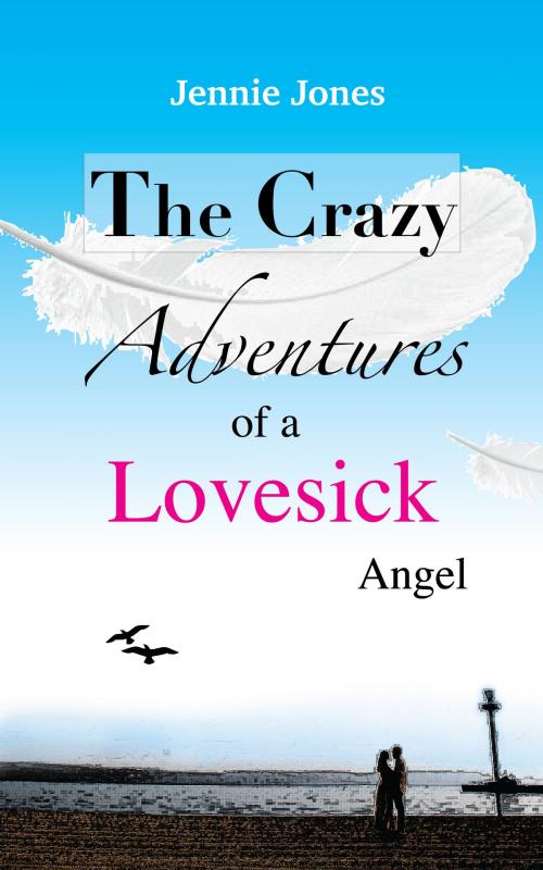 Cover of the book The Crazy Adventures of a Lovesick Angel by Jennie Jones, Jennie Jones