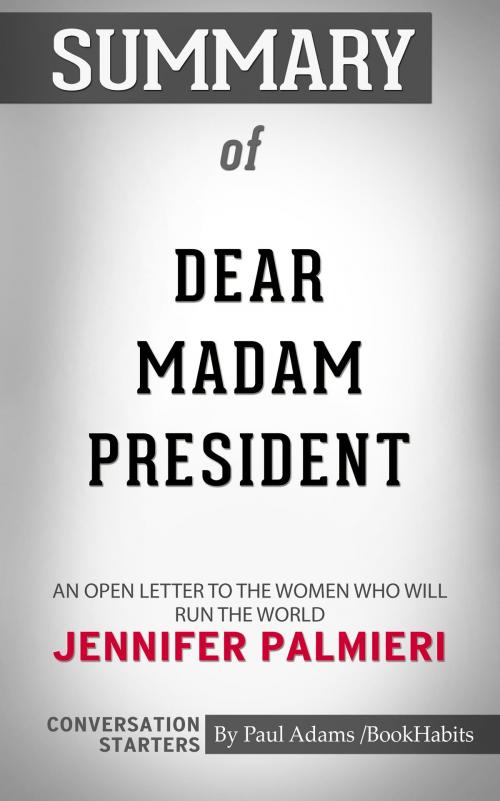 Cover of the book Summary of Dear Madam President: An Open Letter to the Women Who Will Run the World by Jennifer Palmieri | Conversation Starters by Paul Adams, Cb