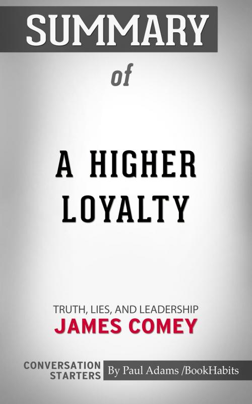 Cover of the book Summary of A Higher Loyalty: Truth, Lies, and Leadership by James Comey | Conversation Starters by Paul Adams, Cb
