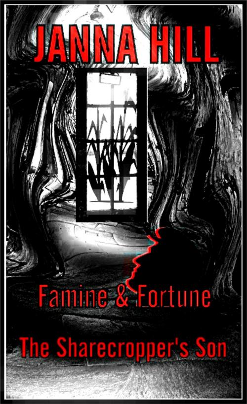 Cover of the book Famine, Fortune & The SHarecropper's Son by Janna Hill, Janna Hill