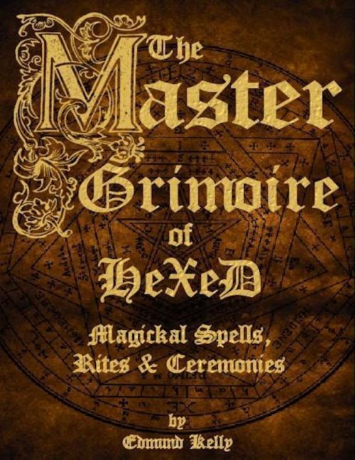 Cover of the book The Master Grimoire of Hexed, Magickal Spells, Rites & Ceremonies by Edmund Kelly, Edmund Kelly