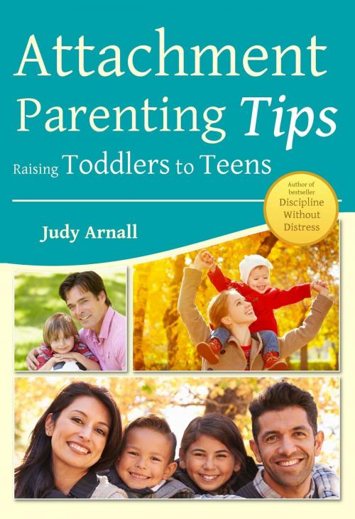Cover of the book Attachment Parenting Tips Raising Toddlers to Teens by Judy L Arnall, Judy Arnall