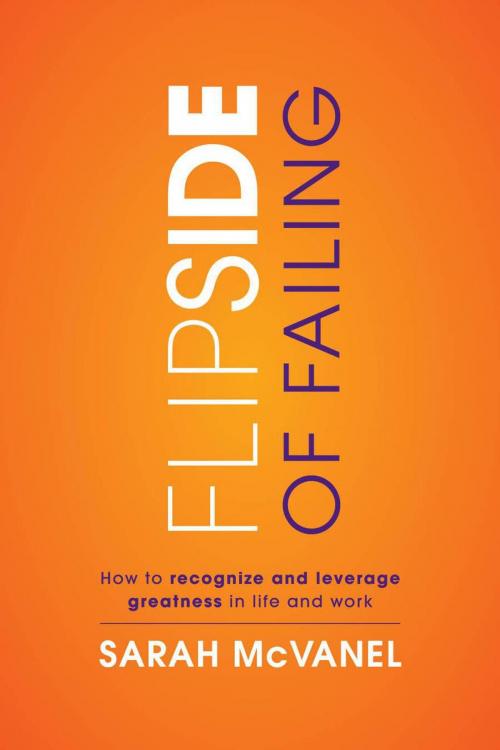 Cover of the book Flip Side of Failing: How to Recognize and Leverage Greatness in Work and Life by Sarah McVanel, GO Publishing