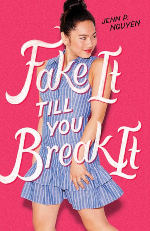 Cover of the book Fake It Till You Break It by Jenn P. Nguyen, Feiwel & Friends