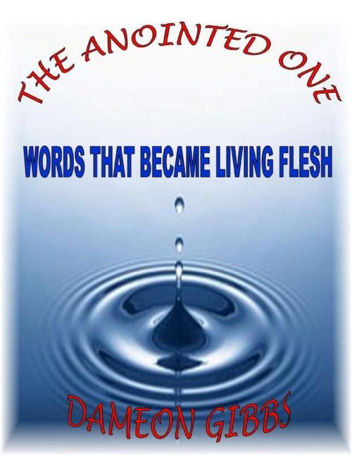 Cover of the book The Anointed One: Words That Became Living Flesh by Dameon Gibbs, Lulu.com