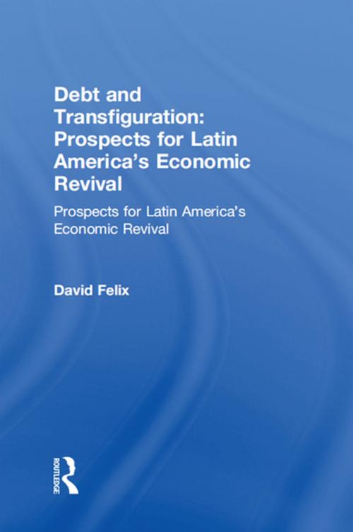 Cover of the book Debt and Transfiguration: Prospects for Latin America's Economic Revival by David Felix, Taylor and Francis