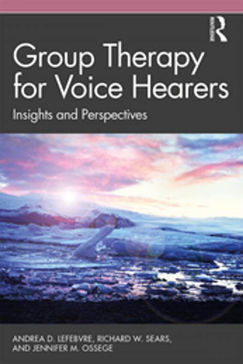Cover of the book Group Therapy for Voice Hearers by Andrea Lefebvre, Richard W. Sears, Jennifer M. Ossege, Taylor and Francis