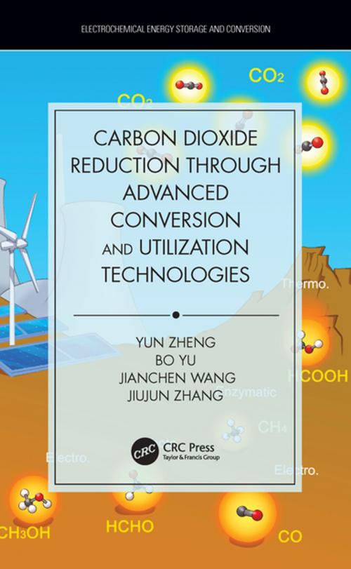 Cover of the book Carbon Dioxide Reduction through Advanced Conversion and Utilization Technologies by Yun Zheng, Bo Yu, Jianchen Wang, Jiujun Zhang, CRC Press