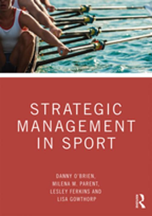 Cover of the book Strategic Management in Sport by Danny O'Brien, Milena M. Parent, Lesley Ferkins, Lisa Gowthorp, Taylor and Francis