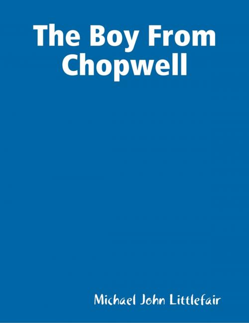 Cover of the book The Boy from Chopwell by Michael John Littlefair, Lulu.com