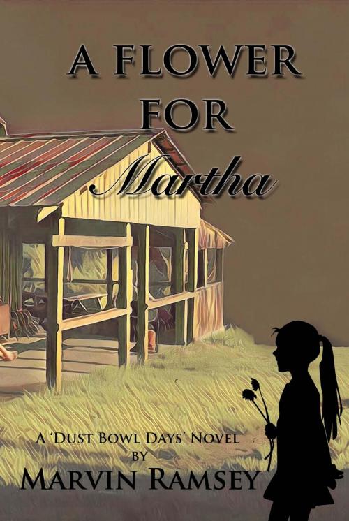 Cover of the book A Flower for Martha: A Dust-Bowl-Days-Novel by Marvin Ramsey, Marvin Ramsey