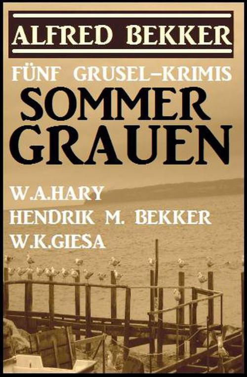 Cover of the book Sommer-Grauen: Fünf Grusel-Krimis by Alfred Bekker, W. A. Hary, W. K. Giesa, Hendrik M. Bekker, Cassiopeiapress/Alfredbooks